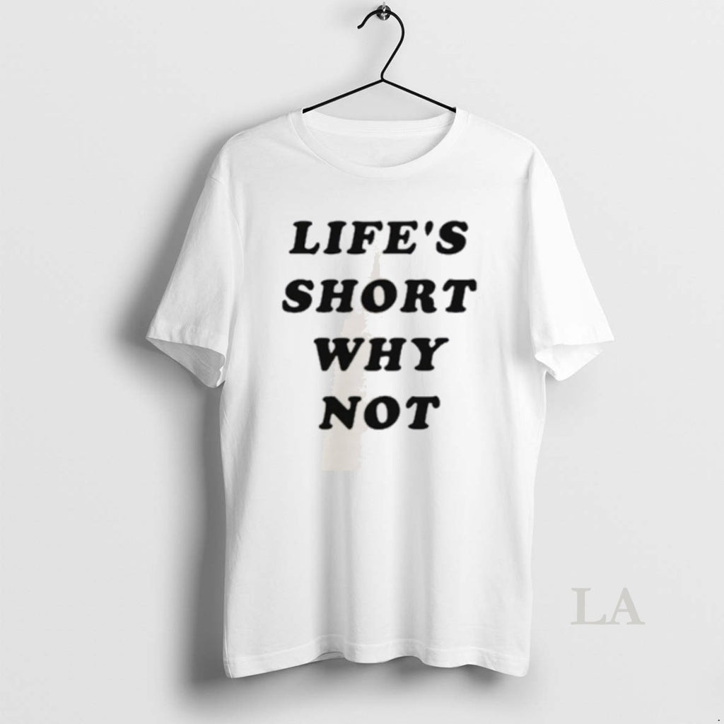 Original Lifes Short Why Not
