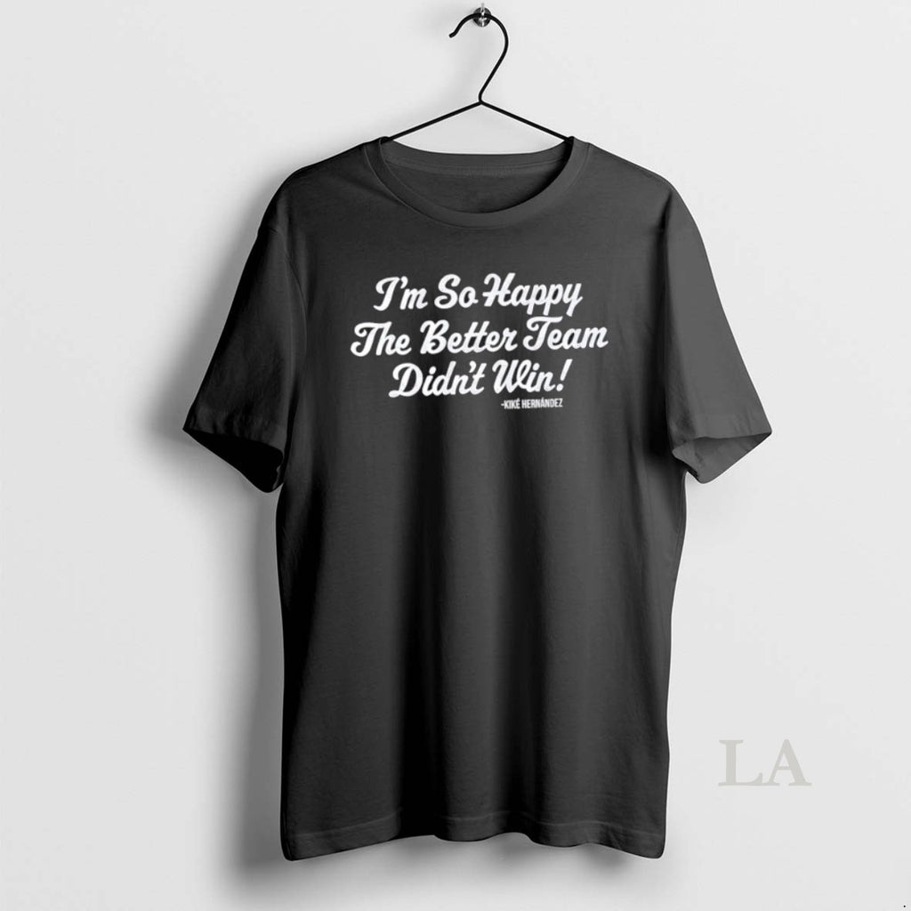 Original Los Angeles Dodgers Kike Hernandez Im So Glad The Better Team Didnt Win Shirt Hoodie Sweatshirt | PurePodTees.com