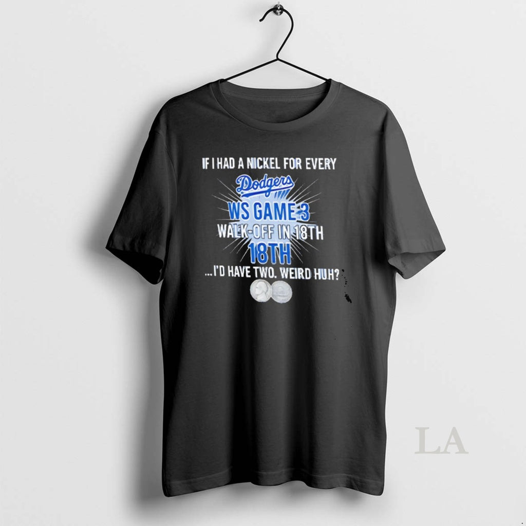 Original Los Angeles Dodgers If I Had A Nickel For Every Ws Game 3 Walk Shirt Hoodie Sweatshirt | PurePodTees.com
