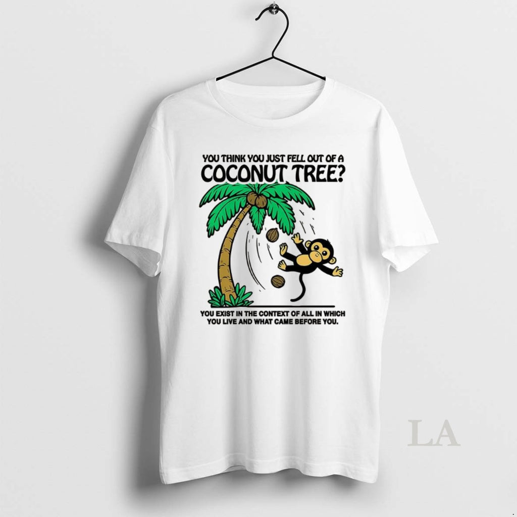 Original Monkey You Think You Just Fell Out Of A Coconut Tree Shirt Hoodie Sweatshirt | PurePodTees.com