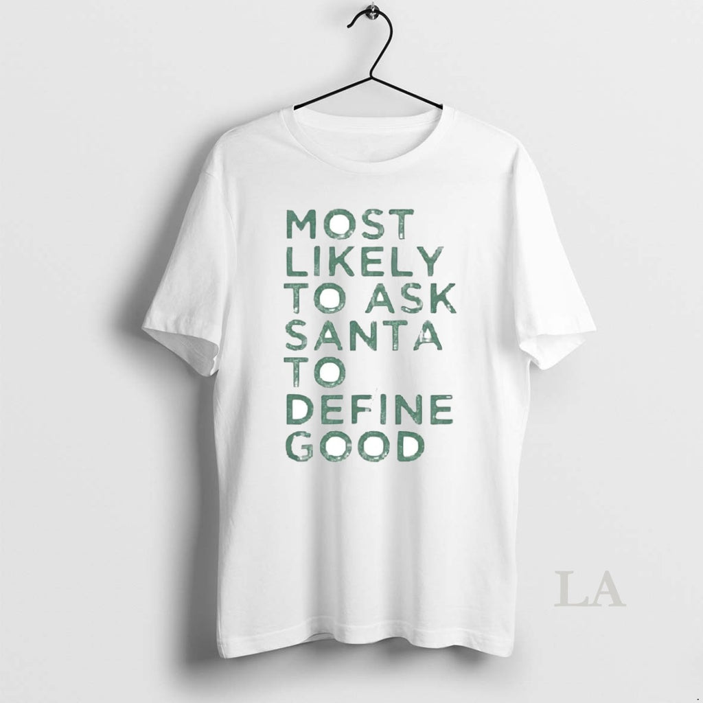 Original Most Likely To Ask Santa To Define Good Christmas Shirt Hoodie Sweatshirt | PurePodTees.com