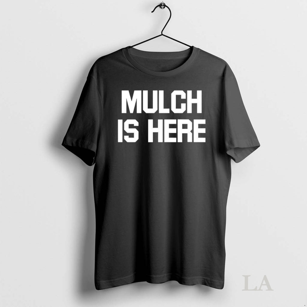 Original Mulch Is Here Slogan Meme Shirt Hoodie Sweatshirt | PurePodTees.com