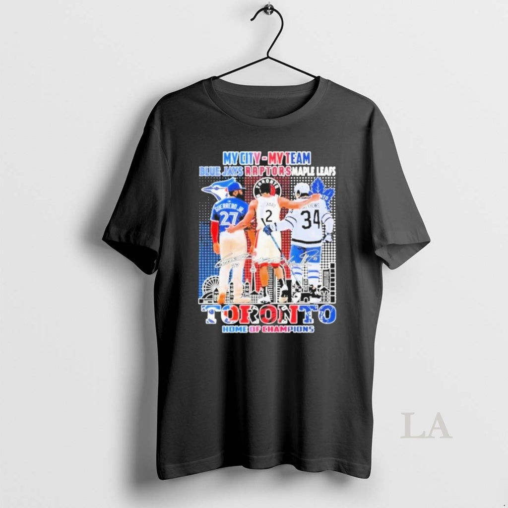 Original My City My Team Toronto Blue Jays Raptors And Maple Leafs Toronto Home Of Shirt Hoodie Sweatshirt | PurePodTees.com