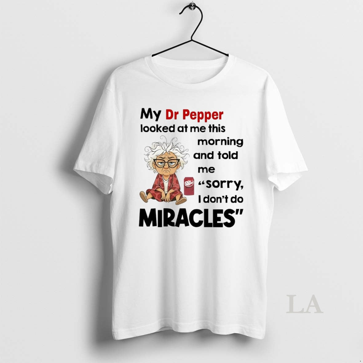 Original My Dr Pepper Looked At Me This Morning Told Me Sorry I Dont Do Shirt Hoodie Sweatshirt | PurePodTees.com