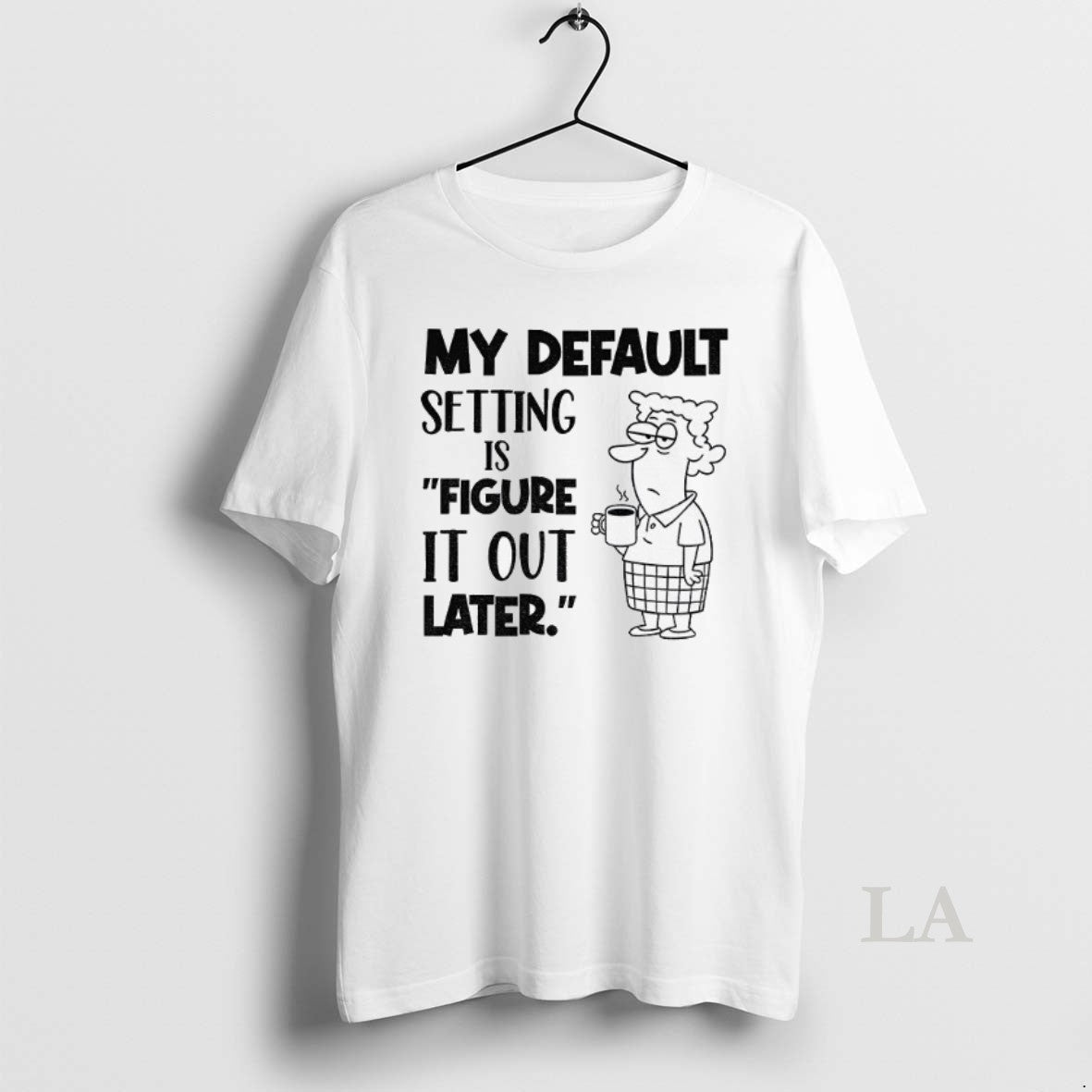 Original My Default Setting Is Figure It Out Later Shirt Hoodie Sweatshirt | PurePodTees.com