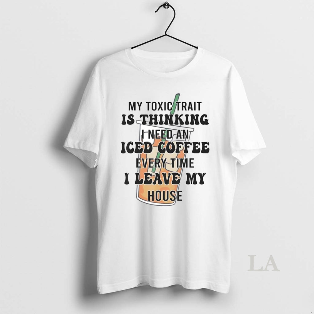 Original My Toxic Trait Is Thinking I Need An Iced Coffee Every Time Shirt Hoodie Sweatshirt | PurePodTees.com