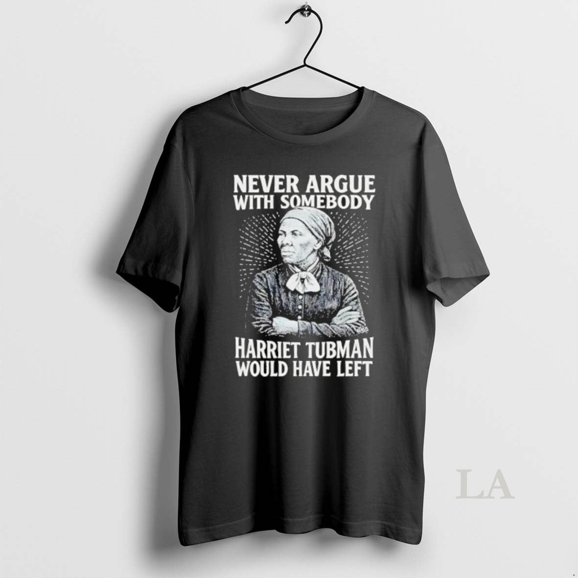 Original Never Argue With Someody Harriet Tubman Would Have Left Shirt Hoodie Sweatshirt | PurePodTees.com
