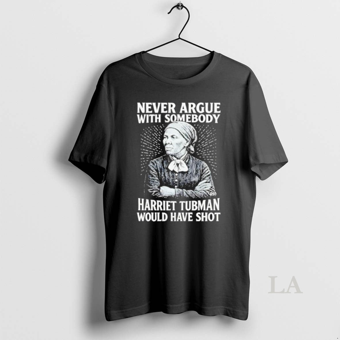 Original Never Argue With Someody Harriet Tubman Would Have Shot Shirt Hoodie Sweatshirt | PurePodTees.com