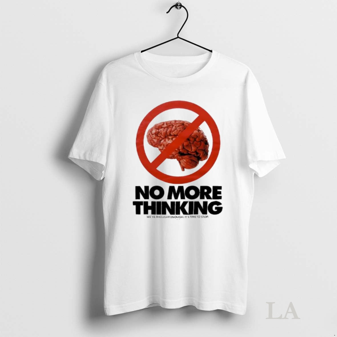 Original No More Thinking Weve Thought Enough Its Time To Stop Brain Shirt Hoodie Sweatshirt | PurePodTees.com