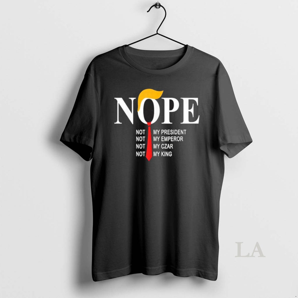 Original Nope Not My President Not My Emperor Not My Car Not My King Shirt Hoodie Sweatshirt | PurePodTees.com