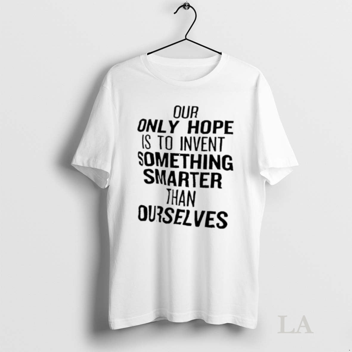 Original Our Only Hope Is To Invent Something Smarter Than Ourselves Shirt Hoodie Sweatshirt | PurePodTees.com