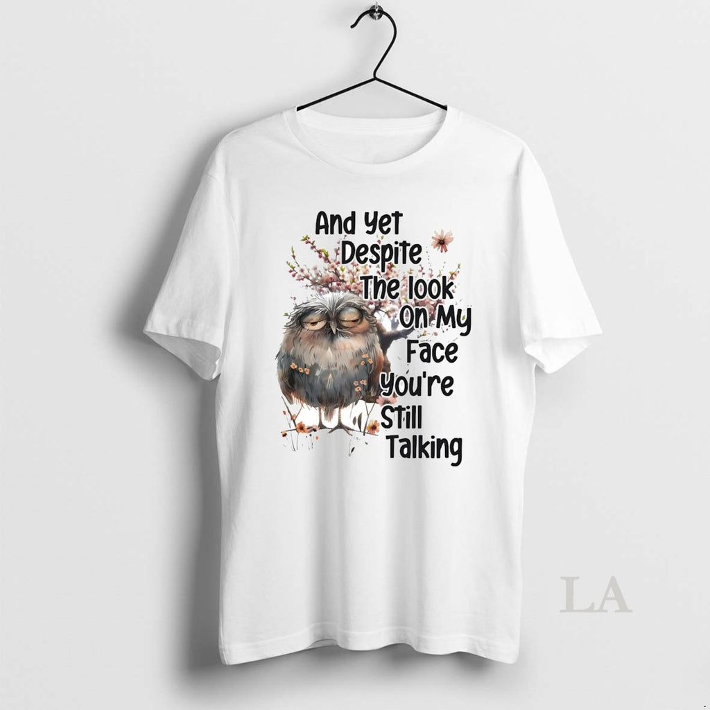Original Owl And Yet Despite The Look On My Face Youre Still Talking Shirt Hoodie Sweatshirt | PurePodTees.com
