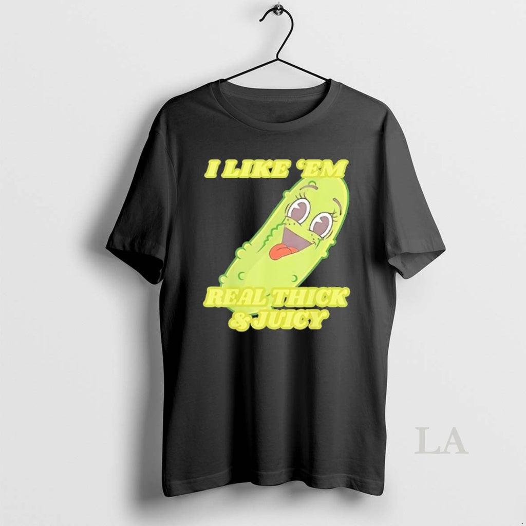 Original Pickle I Like Em Real Thick Juicy Shirt Hoodie Sweatshirt | PurePodTees.com
