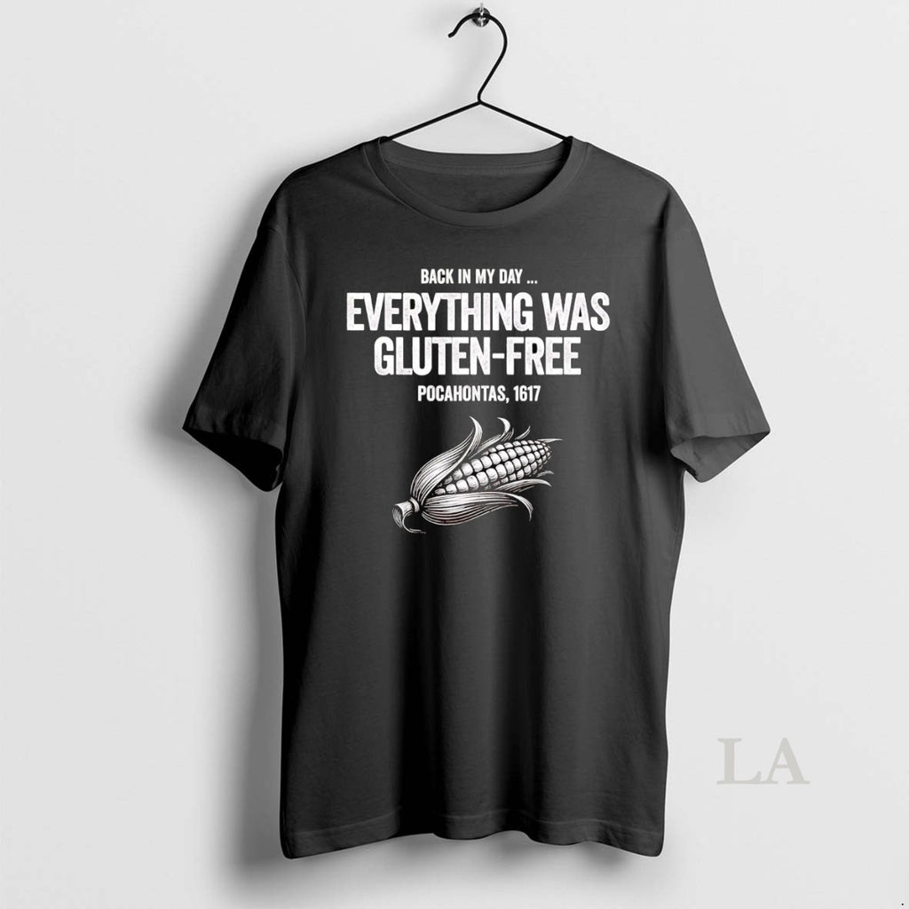 Original Pocahontas 1617 Back In My Day Everything Was Gluten Free Shirt Hoodie Sweatshirt | PurePodTees.com