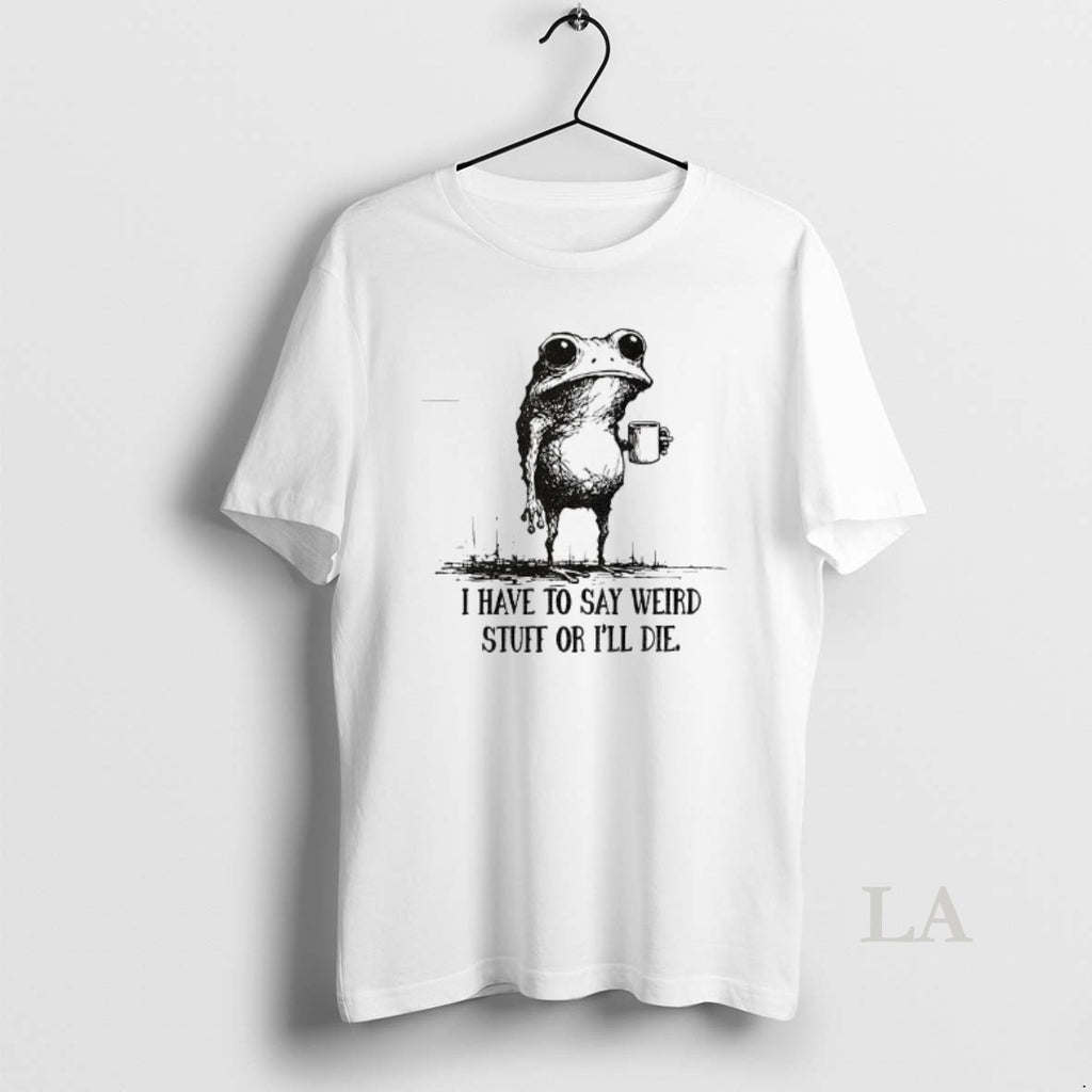 Original Portland Frog I Have To Say Weird Stuff Or I Will Die Shirt Hoodie Sweatshirt | PurePodTees.com