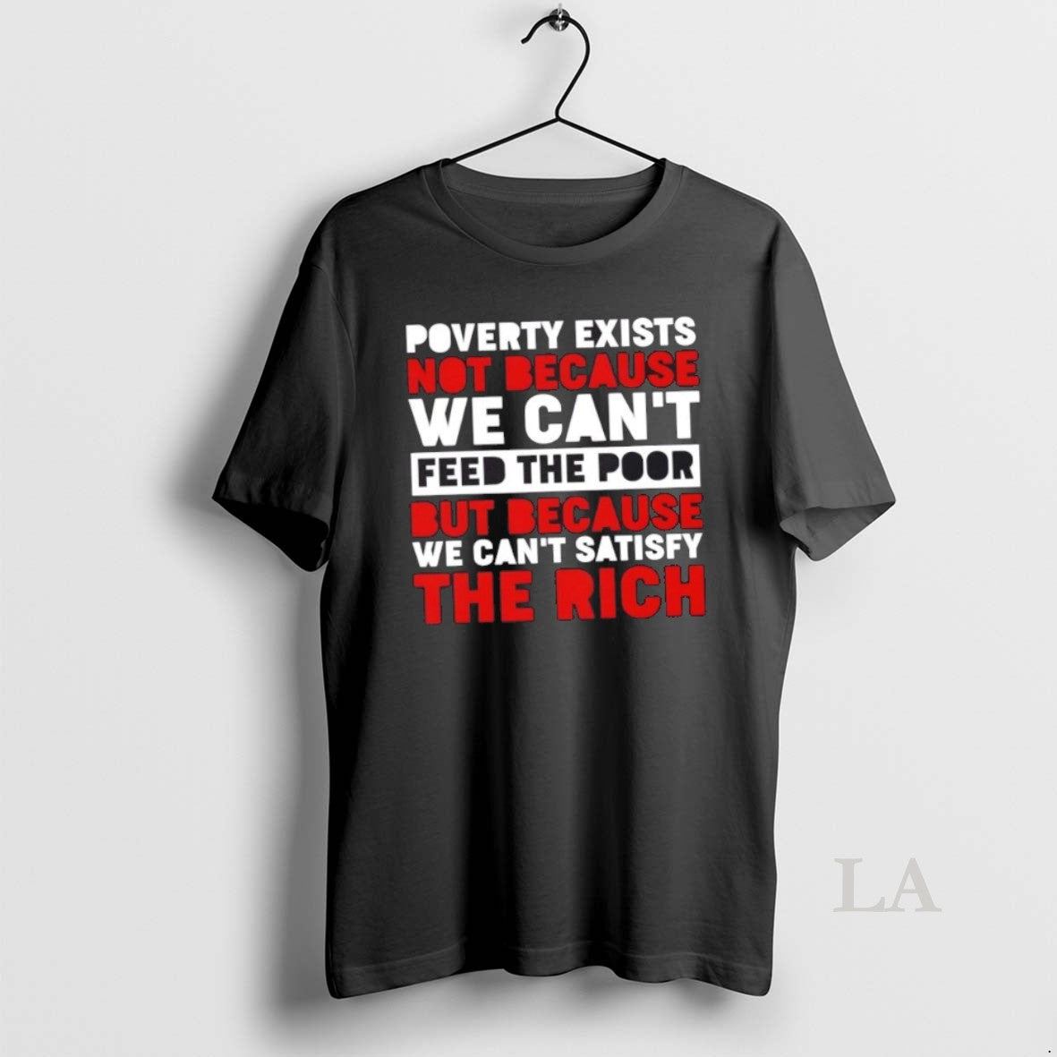 Original Poverty Exists Not Because We Cant Feed The Poor But Because We Cant Satisfy Shirt Hoodie Sweatshirt