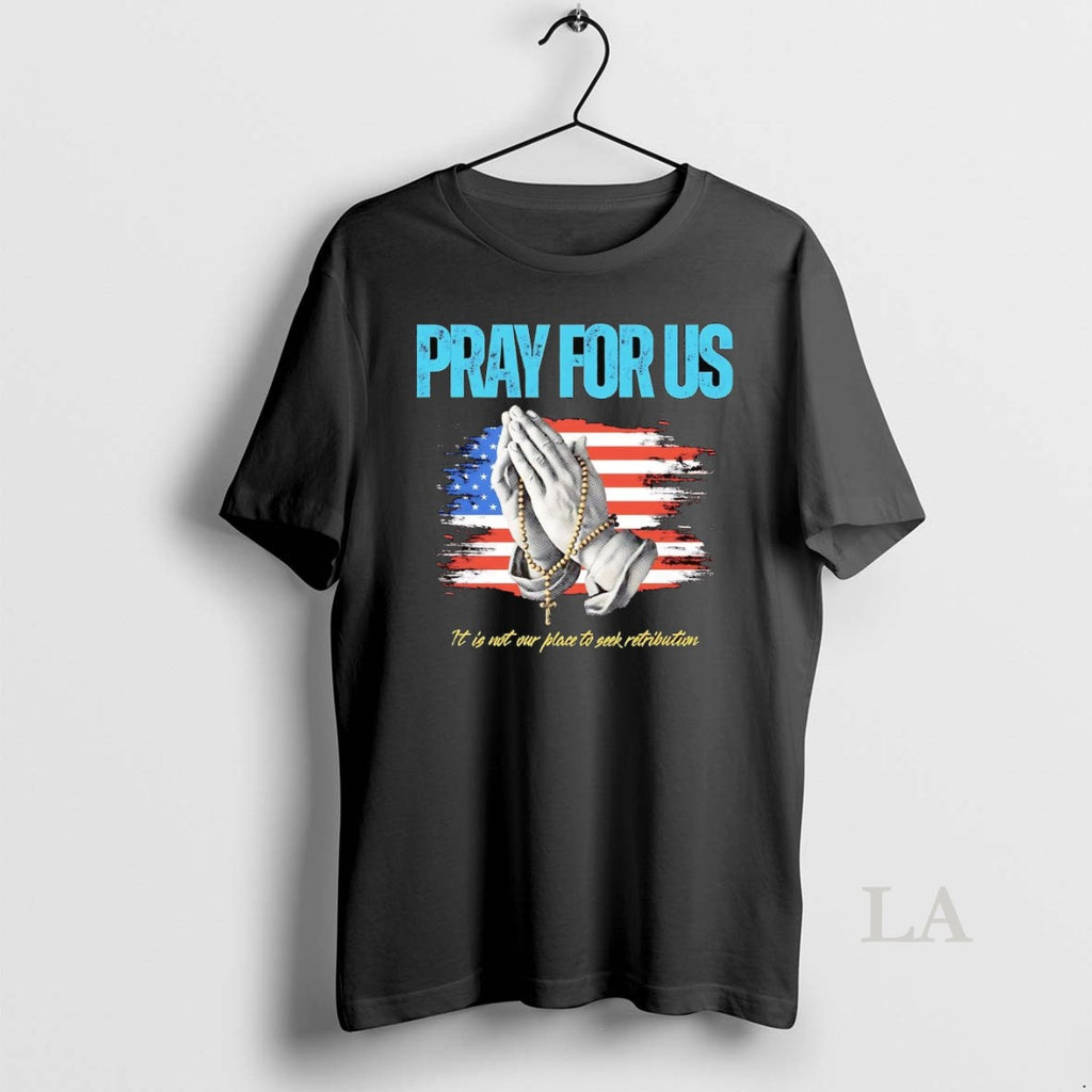 Original Pray For Us It Is Not Our Place To See Retribution