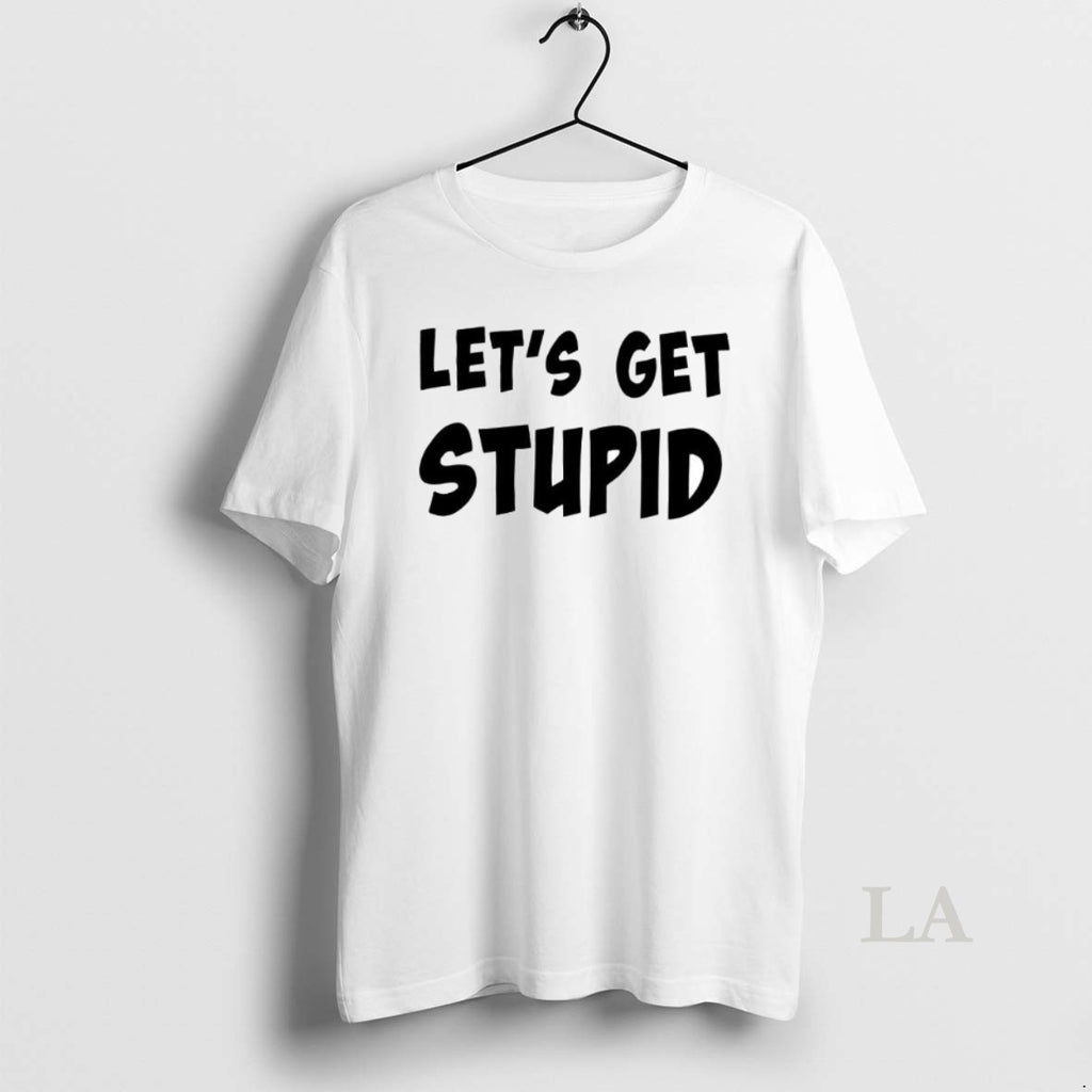 Original Premium Lets Get Stupid