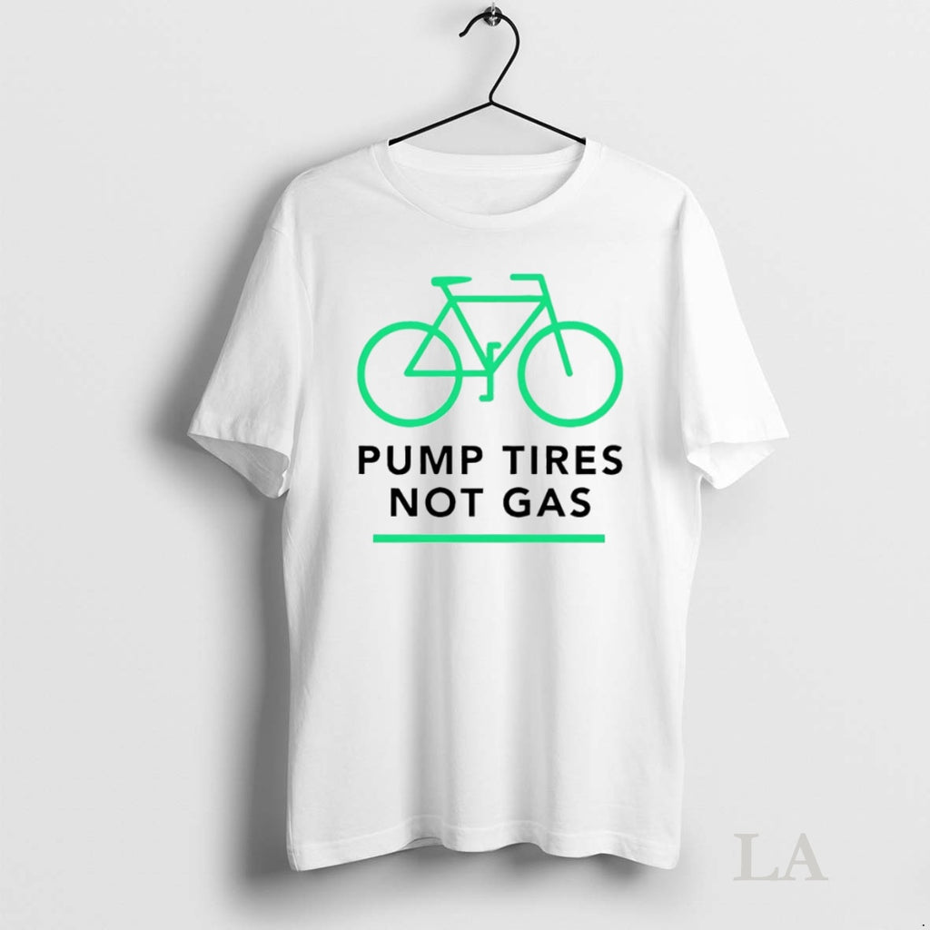Original Pump Tires Not Gas Shirt Hoodie Sweatshirt | PurePodTees.com