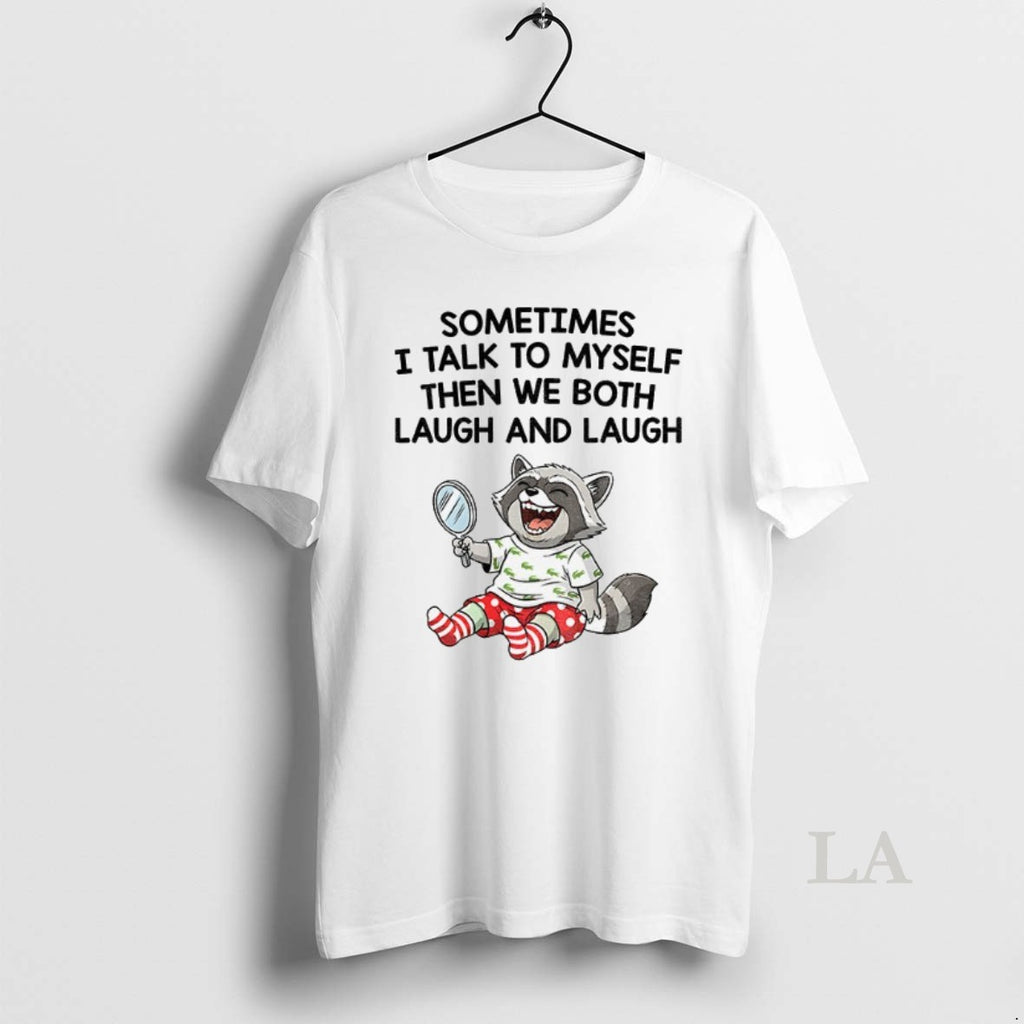 Original Raccoon Sometimes I Talk To Myself Then We Both Laugh And Laugh Shirt Hoodie Sweatshirt | PurePodTees.com