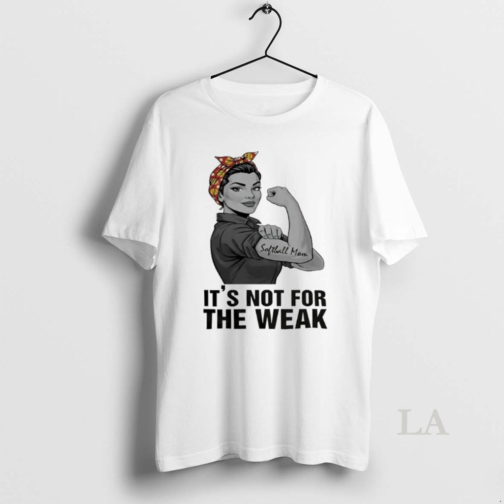 Original Rosie The Riveter Softball Mom Its Not For The Weak Shirt Hoodie Sweatshirt | PurePodTees.com