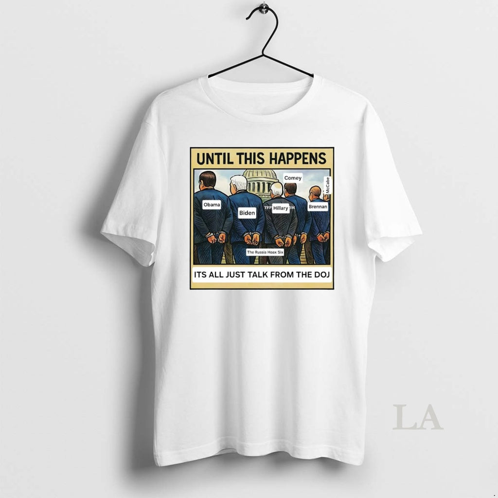 Original Russia Hoax Six Until This Happens Its All Just Talk From The Doj Shirt Hoodie Sweatshirt | PurePodTees.com