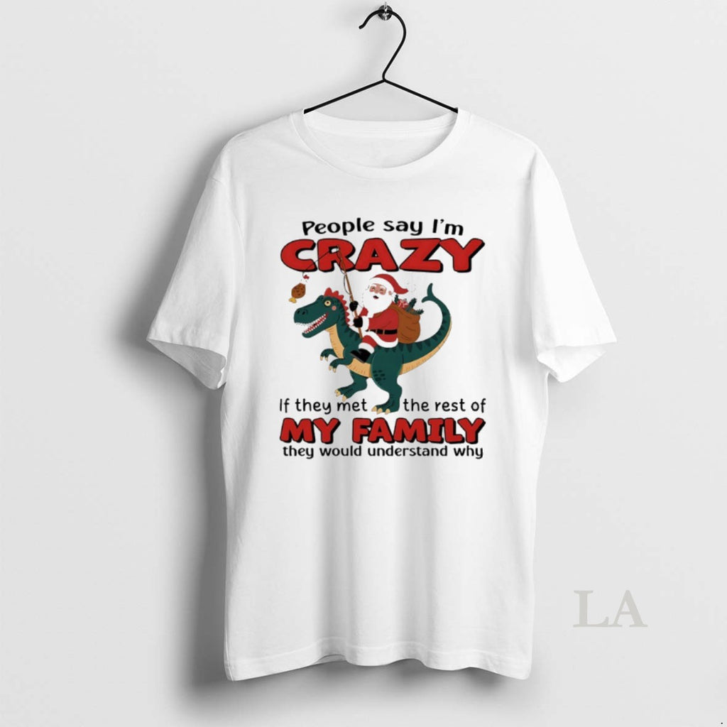 Original Santa Claus X T Rex People Say Im Crazy If They Met The Rest Shirt Hoodie Sweatshirt | PurePodTees.com