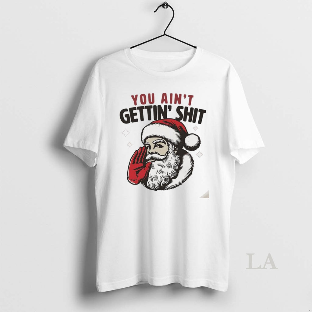 Original Santa You Aint Gettin Shit Funny Christmas