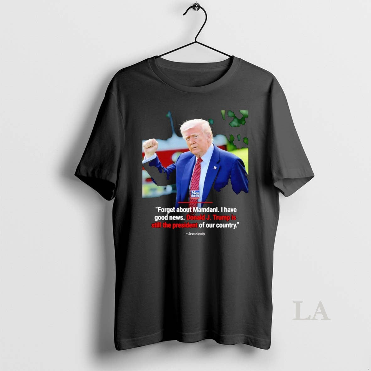Original Sean Hannity Forget About Mamdani I Have Good News Trump Is Still The President Shirt Hoodie Sweatshirt