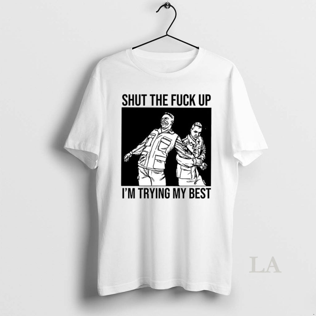 Original Shut The Fuck Up Im Trying My Best