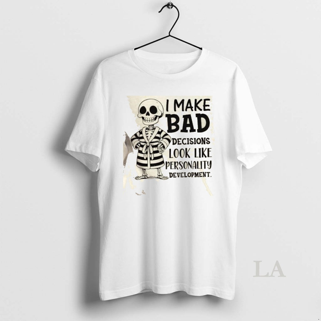 Original Skeleton I Make Bad Decisions Look Like Personality Development Shirt Hoodie Sweatshirt | PurePodTees.com