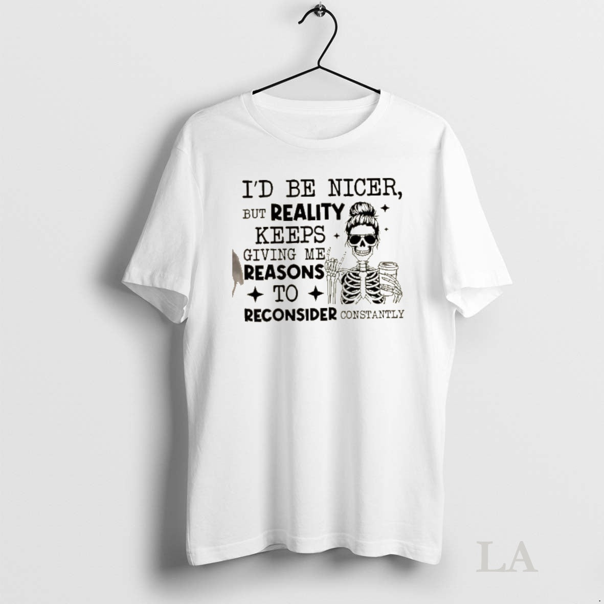 Original Skeleton Id Be Nicer But Reality Keeps Giving Me Reasons To Reconsider Constantly Shirt Hoodie Sweatshirt