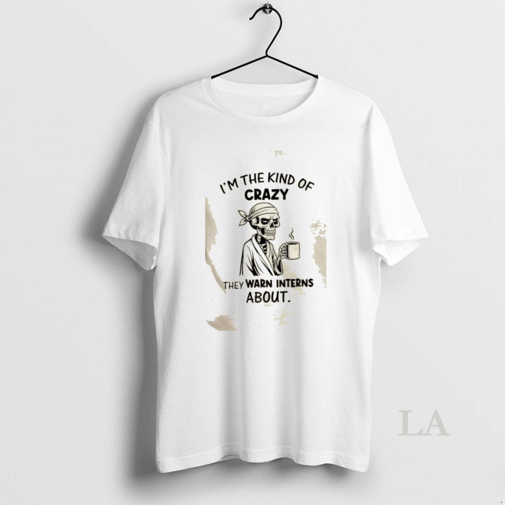 Original Skeleton Im The Kind Of Crazy They Warn Interns About Shirt Hoodie Sweatshirt | PurePodTees.com