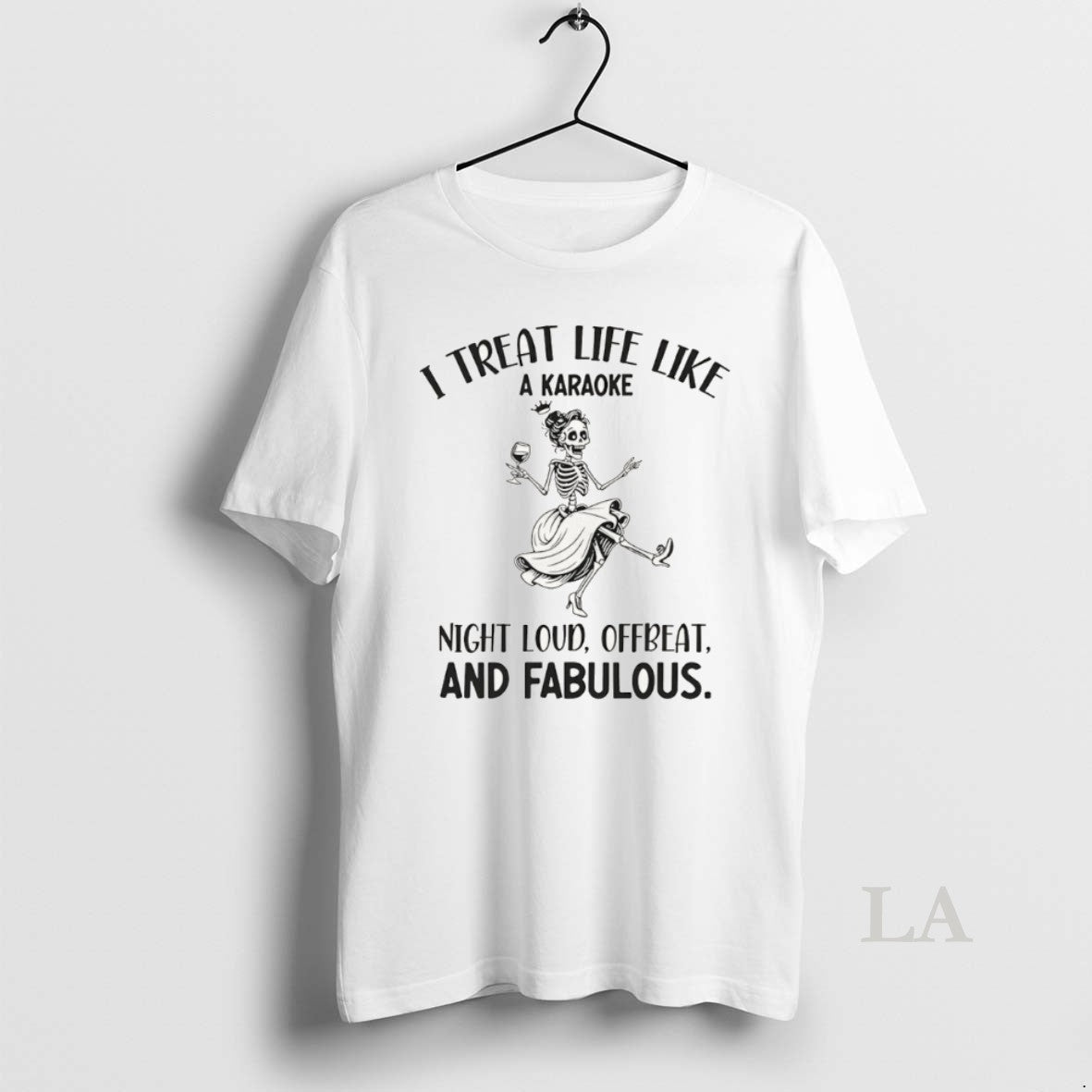 Original Skeleton Dancing I Treat Life Like A Karaoke Night Loud Offbeat And Fabulous Shirt Hoodie Sweatshirt