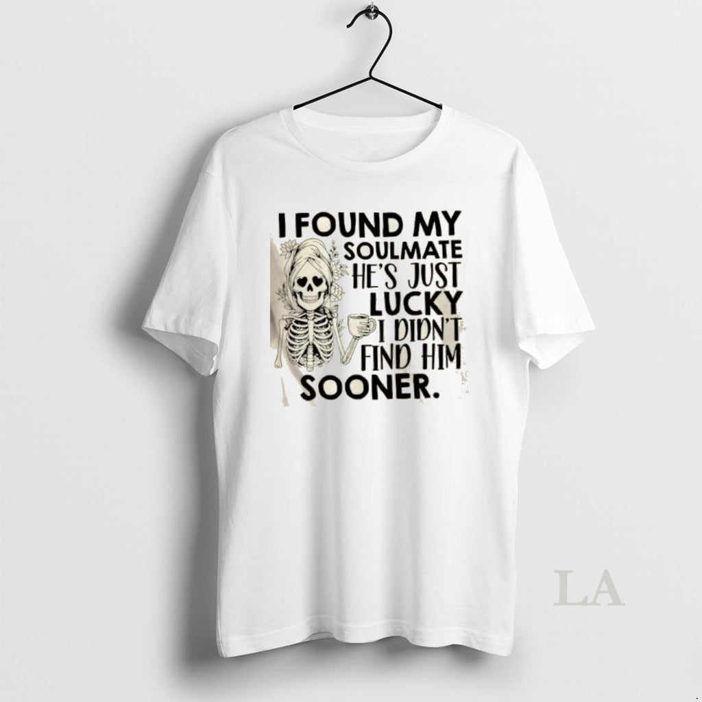 Original Skeleton Floral I Found My Soulmate Hes Just Lucky I Didnt Find Him Sooner Shirt Hoodie Sweatshirt | PurePodTees.com