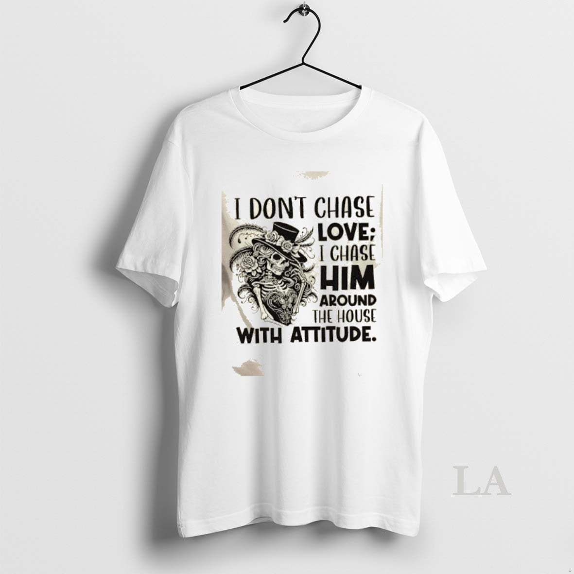 Original Skeleton Girl I Dont Chase Love I Chase Him Around The House With Attitude Shirt Hoodie Sweatshirt | PurePodTees.com