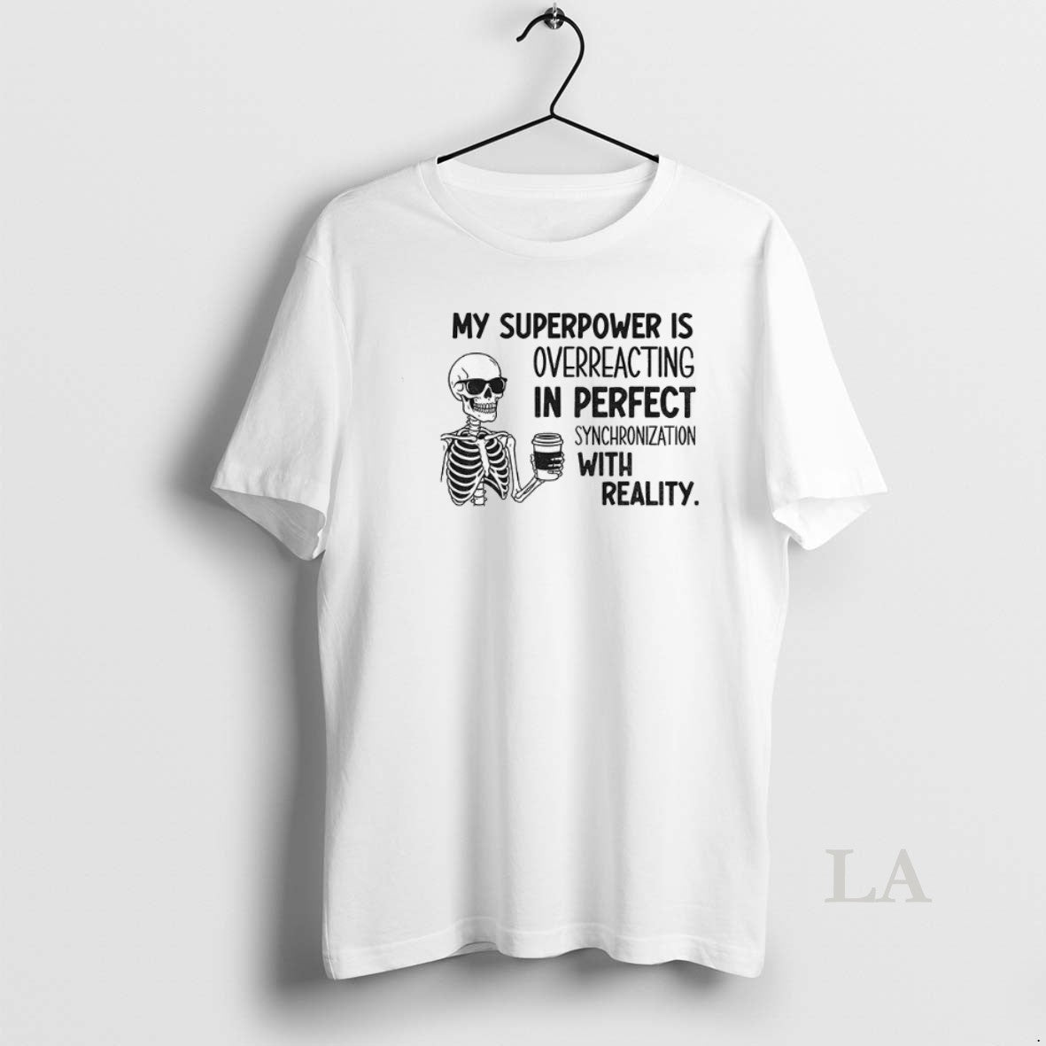 Original Skeleton My Superpower Is Overreacting In Perfect Synchronization With Reality Shirt Hoodie Sweatshirt