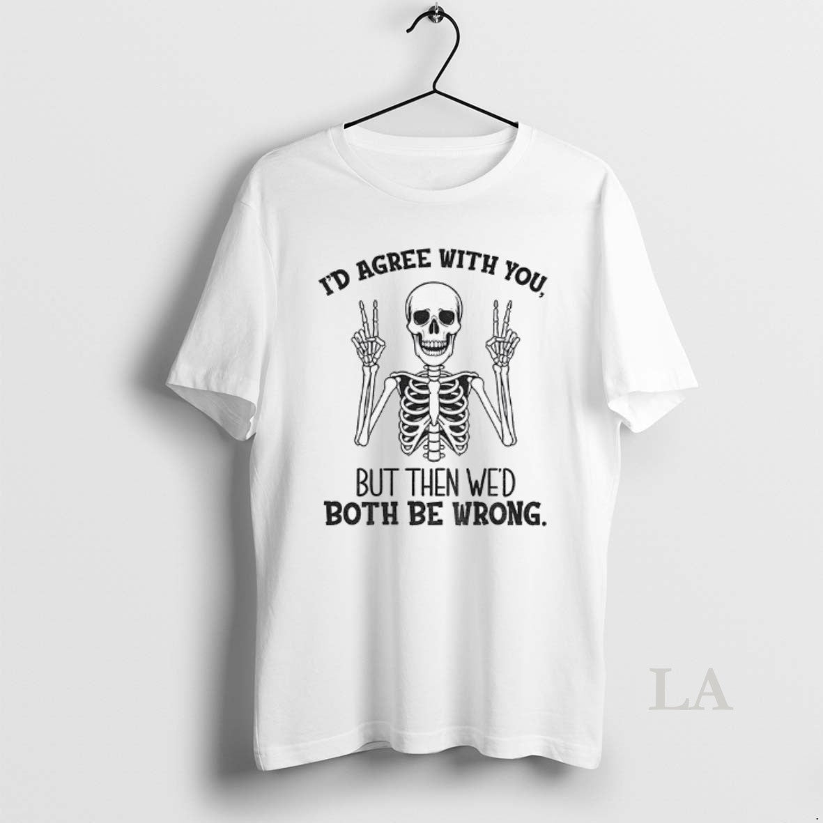 Original Skeleton Peace Hands Id Agree With You But Then Wed Both Be Wrong Shirt Hoodie Sweatshirt | PurePodTees.com