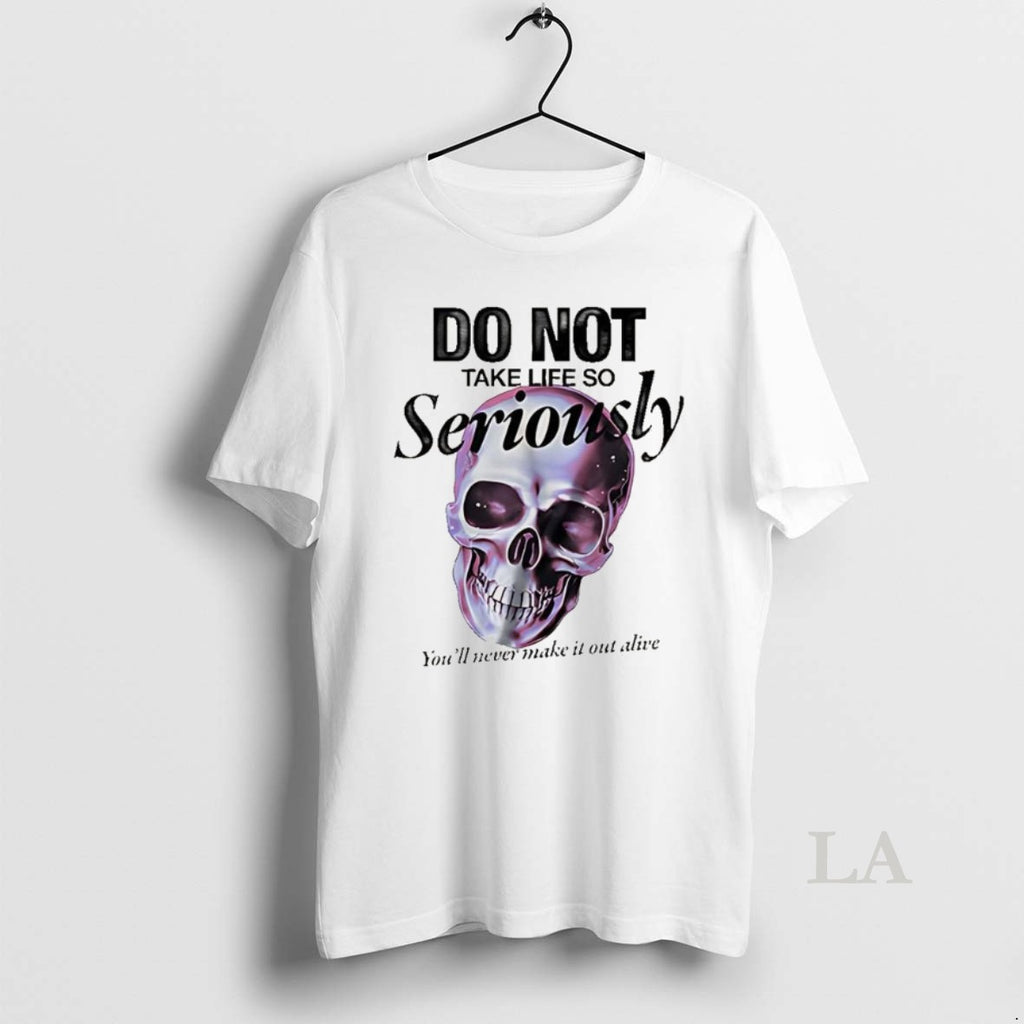 Original Skull Do Not Take Life So Seriously Youll Never Make It Out Alive Shirt Hoodie Sweatshirt | PurePodTees.com