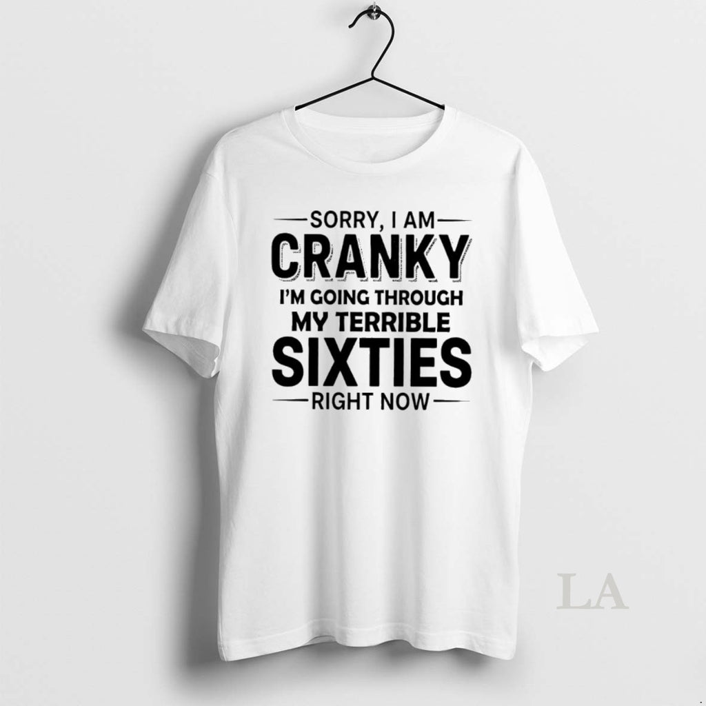 Original Sorry I Am Cranky Im Going Through My Terrible Sixties Right Now Shirt Hoodie Sweatshirt | PurePodTees.com