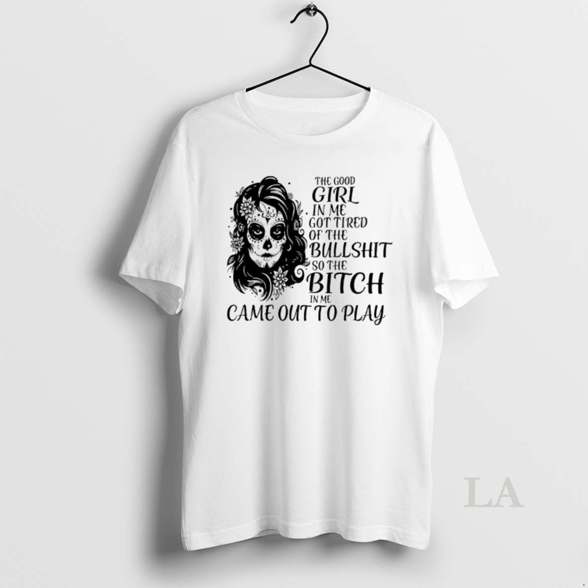 Original Sugar Skull Woman The Good Girl In Me Got Tired Of The Bullshit So Shirt Hoodie Sweatshirt | PurePodTees.com