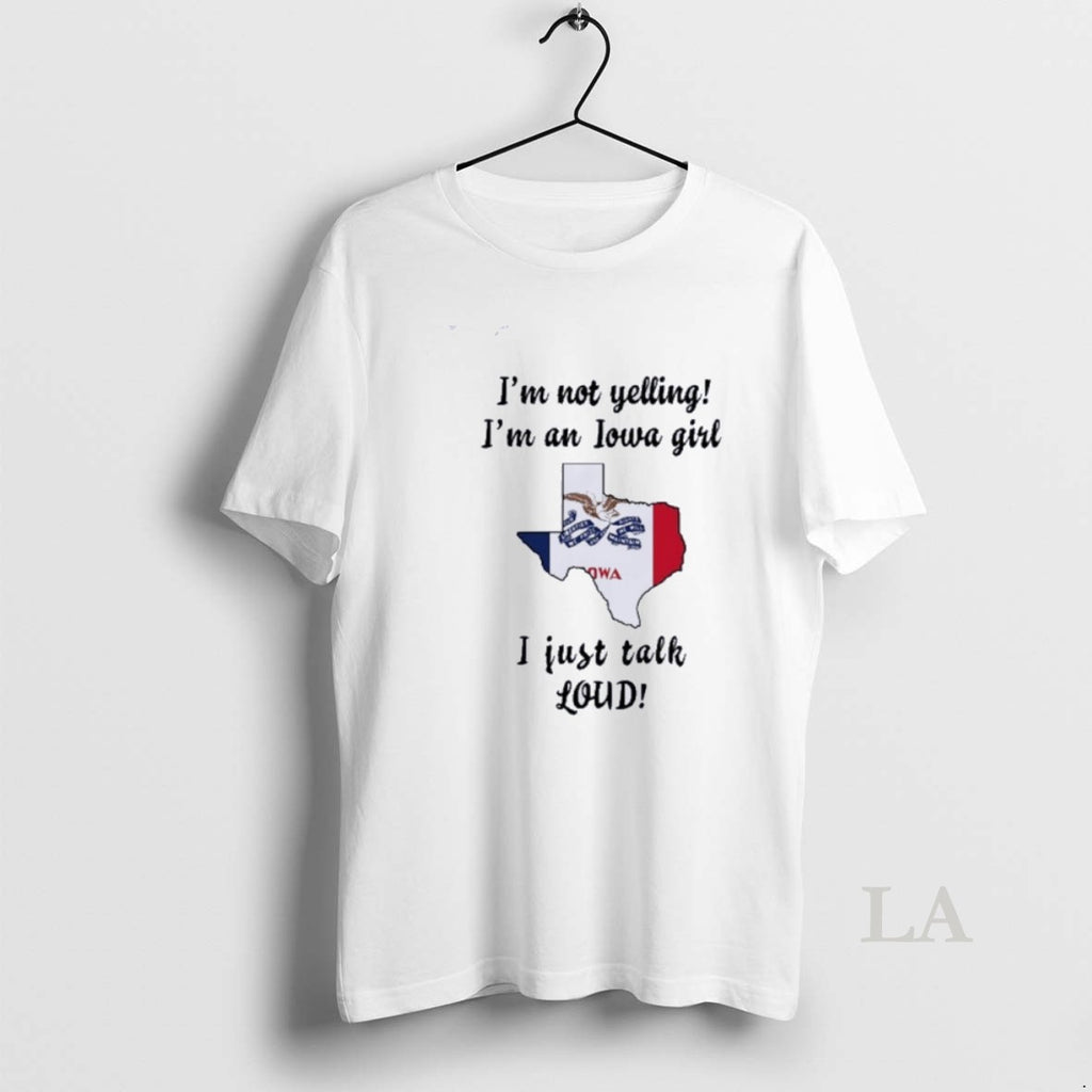 Original Texas Map Im Not Yelling Im An Iowa Girl I Just Talk Loud Shirt Hoodie Sweatshirt | PurePodTees.com