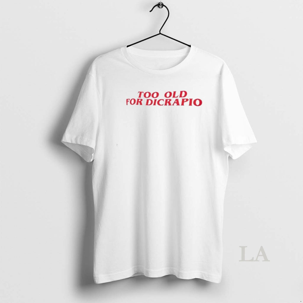 Original The Too Old For Dicaprio Shirt Hoodie Sweatshirt | PurePodTees.com