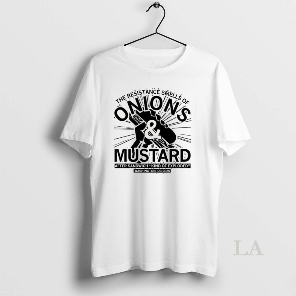 Original The Resistance Smells Of Onions And Mustard After Sandwich Kind Of Exploded 2025 Shirt Hoodie Sweatshirt
