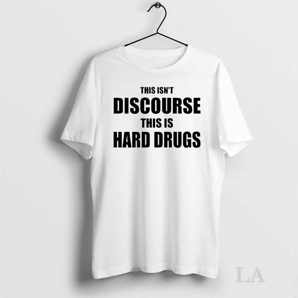 Original This Isnt Discourse This Is Hard Drugs Shirt Hoodie Sweatshirt | PurePodTees.com