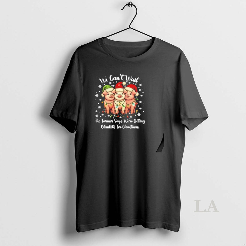 Original Three Pigs We Cant Wait The Farmer Says Were Getting Blankets For Christmas Shirt Hoodie Sweatshirt