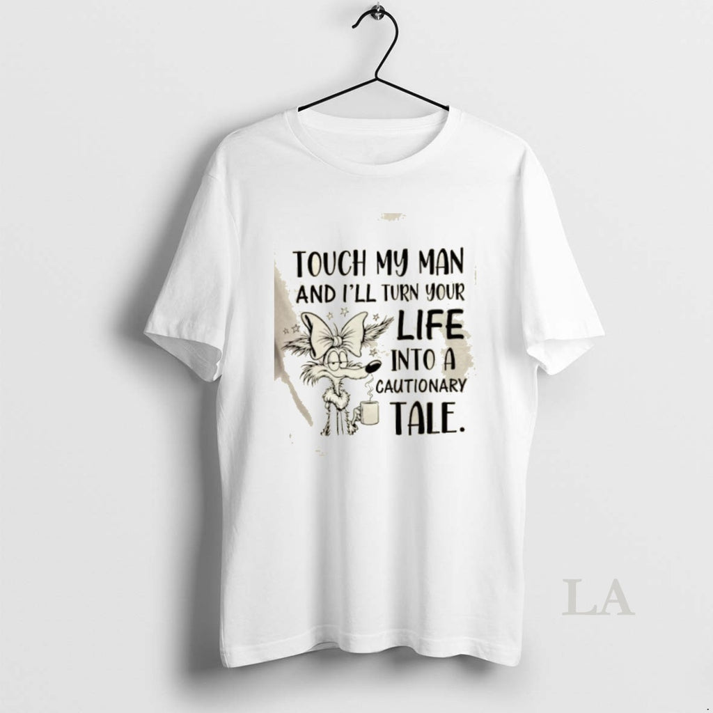 Original Touch My Man And Ill Turn Your Life Into A Cautionary Tale Shirt Hoodie Sweatshirt | PurePodTees.com
