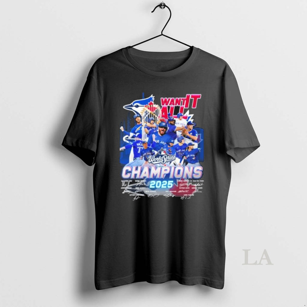 Original Want It All Toronto Blue Jays 2025 World Series Champions Signatures Shirt Hoodie Sweatshirt | PurePodTees.com