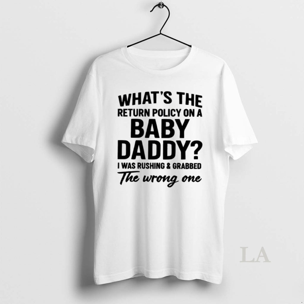 Original Whats The Return Policy On A Baby Daddy I Was Rushing And Grabbed The Shirt Hoodie Sweatshirt | PurePodTees.com