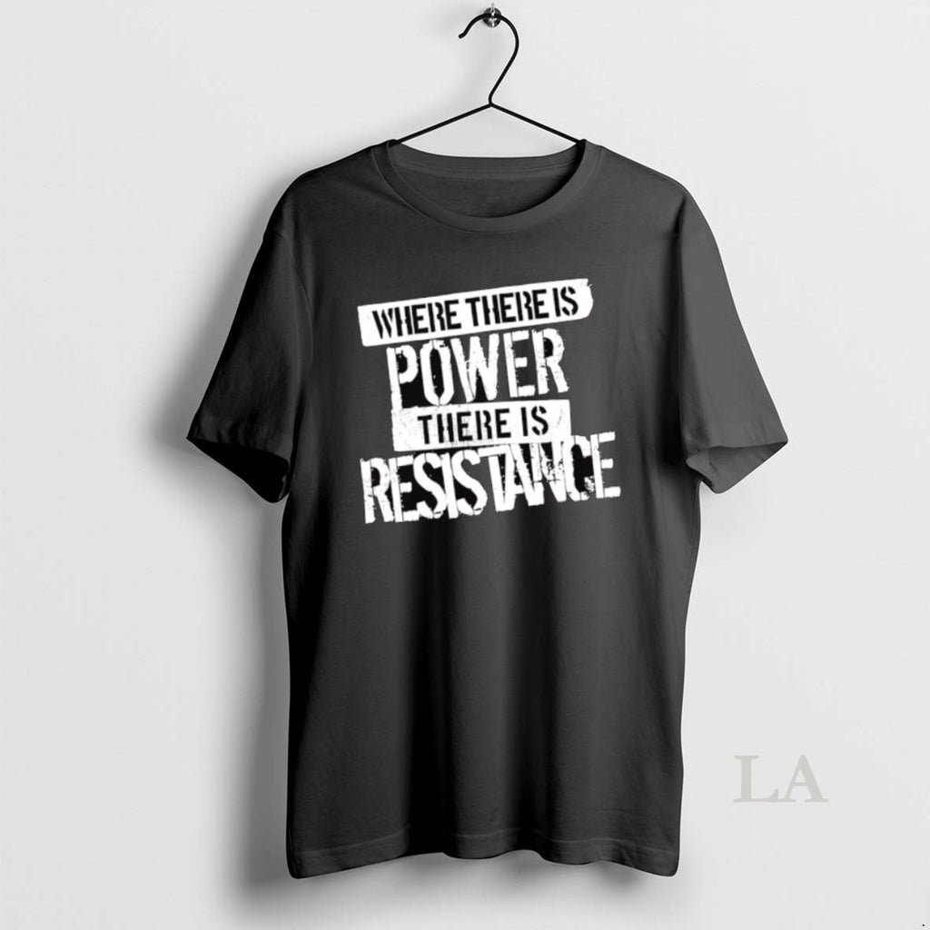 Original Where There Is Power There Is Resistance